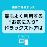 読者の“お気に入り”ドラッグストア　最多は「昔から行っている」…家に近…