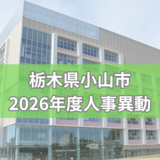 栃木県小山市が2026年度人事異動を内示《検索付き一覧》