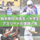 栃木県内の中高生・大学生アスリートの進路一覧 各競技の有望株が選んだ新…