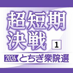 衆院選 栃木県内5選挙区、戦いの構図　自民「厳しい戦い」、地固めに躍起　中道は支持層固めと浮動票 「戦術よりがむしゃらさ」