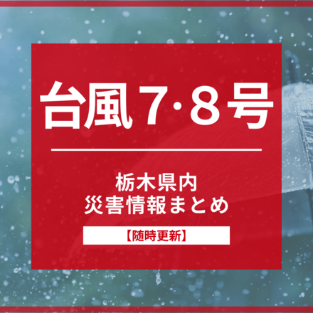 【台風７、８号】栃木県内の臨時休業、被害・避難情報まとめ《随時更新》