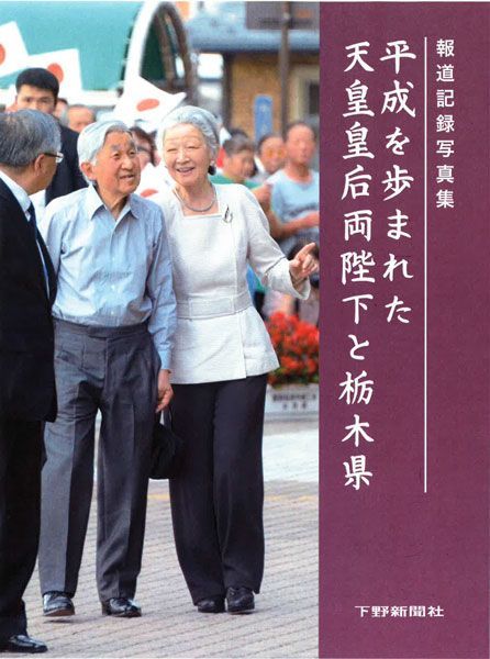 報道記録写真集 平成を歩まれた天皇皇后両陛下と栃木県｜写真・アート