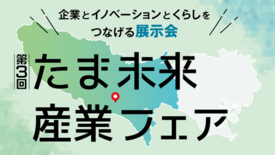 企業とイノベーションとくらしをつなげる展示会 「第３回 たま未来・産業…